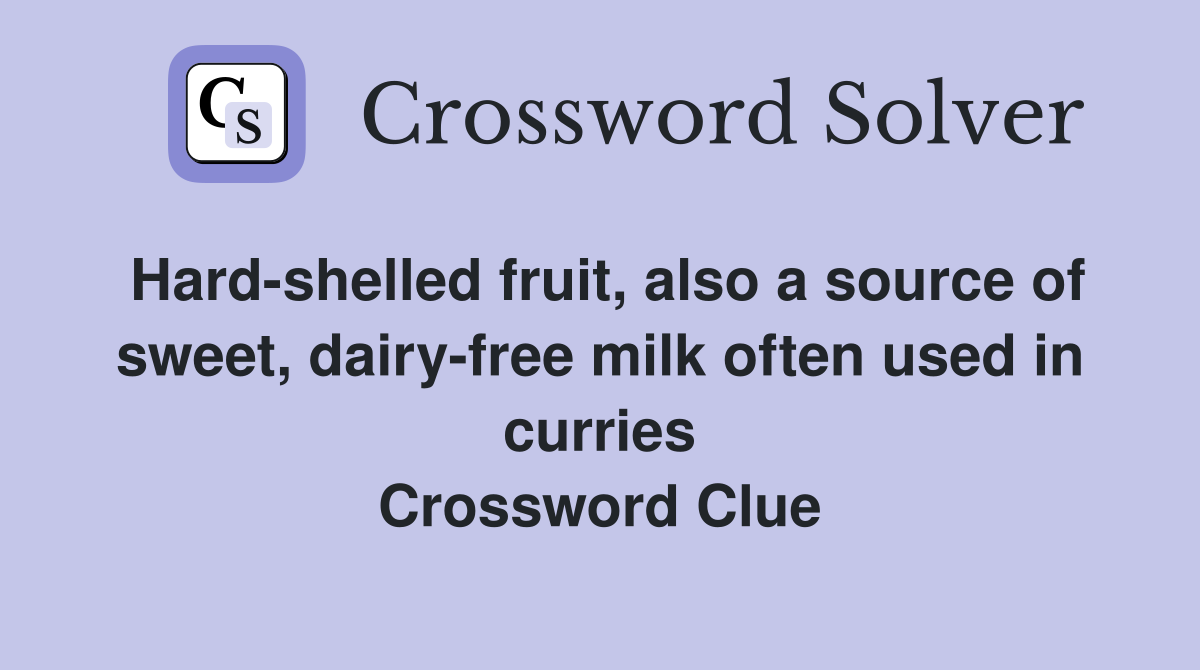 Hardshelled fruit, also a source of sweet, dairyfree milk often used in curries Crossword